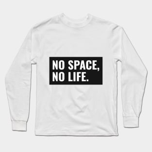 No Space, No Life. Long Sleeve T-Shirt